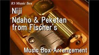 Niji/Ndaho & Peketan from Fischer's [Music Box]