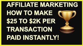 Affiliate Marketing  How To Make $25 To $2,000 Per Transaction Paid Instantly