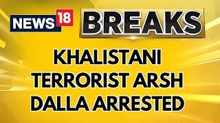 Khalistani Terrorist Arsh Dalla, Close Aide Of Nijjar, Arrested In Canada: Sources | #Breaking