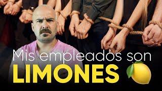 "Mis empleados son limones, los estrujo hasta la última gota, luego los despido...."