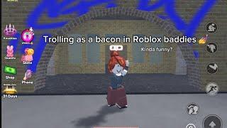 Trolling as a bacon in baddies