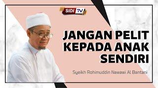 Jangan Pelit kepada Anak Sendiri | Syeikh Rohimuddin Nawawi