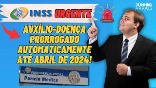 PERÍCIA DO INSS: AUXÍLIO-DOENÇA PRORROGADO AUTOMATICAMENTE ATÉ ABRIL DE 2024!