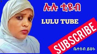 lulu  ሉሉ Tube is live ሰለም ሰለም