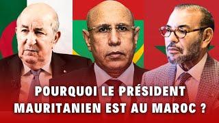 Maroc-Mauritanie-Algérie : rivalité géopolitique. Pourquoi le président mauritanien est au Maroc ?