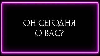 ОН СЕГОДНЯ О ВАС?