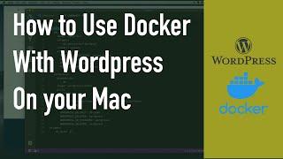 How to Use Docker with Wordpress On your Mac