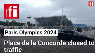 Place de la Concorde closed to traffic ahead of Paris Olympics • RFI English