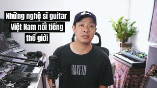 NHỮNG NGHỆ SĨ GUITAR VIỆT NAM NỔI TIẾNG THẾ GIỚI 