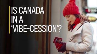 Is Canada in a 'vibe-cession'?