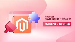 Magento 2 Multi-Vendor Themes: 5 Marketplace Extensions