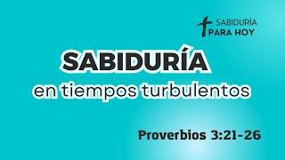 SABIDURÍA EN TIEMPOS TURBULENTOS PROVERBIOS 3: 21-26 (017)