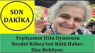 Yeşilçamın usta Oyuncusu Necdet Kökeş'ten Kötü Haber. Dua Bekliyor.