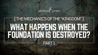 The Mechanics of The "Kingdom" - Part 1: What Happens When The Foundation Is Destroyed?