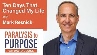 Ten Days That Changed My Life | with Mark Resnick| Paralysis to Purpose Podcast S04E06