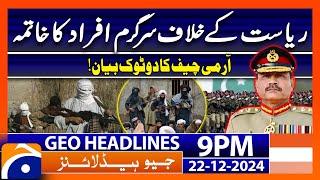 Elimination of Anti-State Activists!! Army Chief Big Action | Geo News 9 PM Headlines (22 DEC 24)