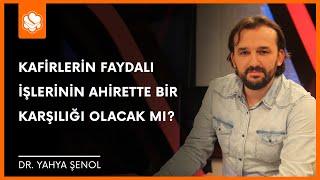 Kafirlerin Faydalı İşlerinin Ahirette Bir Karşılığı Olacak mı? | Dr. Yahya Şenol