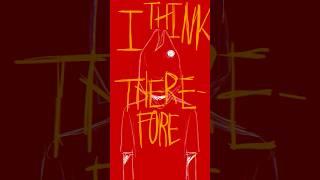 Cogito Ergo Sum, I think therefore I am. #oc