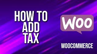 How To Add Tax WooCommerce Tutorial