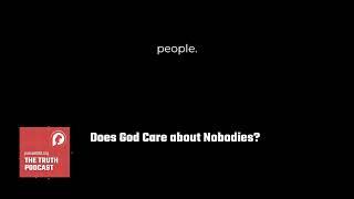 Does God Care about Nobodies? | The PursueGOD Truth Podcast