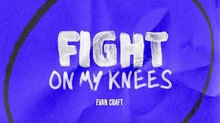 Evan Craft - Fight On My Knees (Official Lyric Video)
