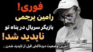 فوری : رامین پرچمی ناپدید شد ! آخرین روزهای دردناک قبل از ناپدید شدنش...