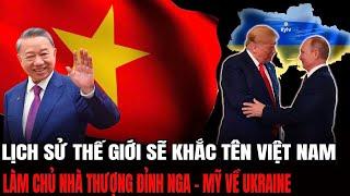 Lịch Sử Thế Giới Sẽ Khắc Tên Việt Nam Khi Làm Chủ Nhà Thượng Đỉnh Nga - Mỹ Về Ukraine | Hiểu Rõ Hơn