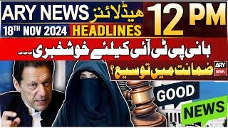 ARY News 12 PM Headlines | 18th Nov 2024 | Good News for PTI Chief | Prime Time Headlines