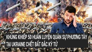 Điểm nóng thế giới: Khủng khiếp 50 huấn luyện quân sự phương Tây tại Ukraine chết bất đắc kỳ tử