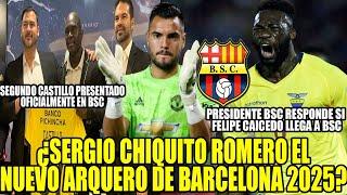 ¿SERGIO CHIQUITO ROMERO EL NUEVO ARQUERO DE BARCELONA 2025? ¿FELIPE CAICEDO NUEVO REFUERZO BSC?