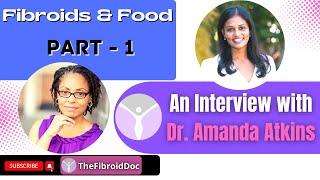 Fibroids & Food || Part - 1 || An Interview with Dr. Amanda Atkins ||  TheFibroidDoc.