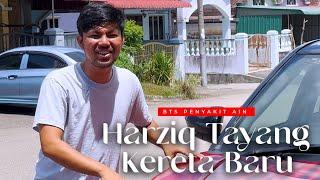 HARZIQ TAYANG KERETA BARU | BTS PENYAKIT AIN