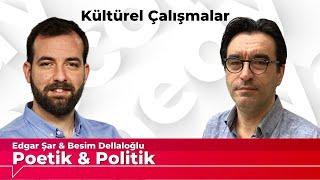 Poetik ve Politik (28): Kültürel çalışmalar - Besim Dellaloğlu & Edgar Şar