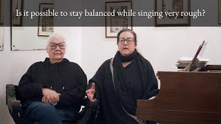 Is it possible to stay balanced while singing very rough?