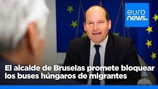 El alcalde de Bruselas promete bloquear los autobuses de inmigrantes si Hungría cumple sus amenazas