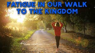 'Fatigue In Our Walk To The Kingdom'