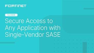 Secure Access to Any Application with Single-Vendor SASE | FortiSASE