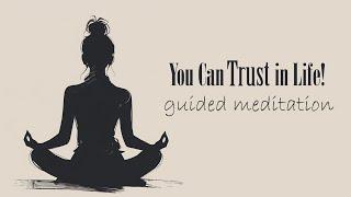 You Can Trust in Life!  Guided Meditation