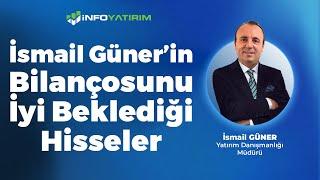 İsmail Güner'in Bilançosunu İyi Beklediği Hisseler "20 Ocak 2025" | İnfo Yatırım