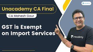 GST is Exempt on Import Services | CA Final Nov 22 | CA Mahesh Gour |