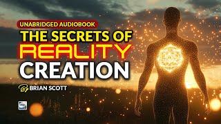 The Secrets Of Reality Creation By Brian Scott (Unabridged Audiobook)