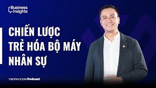 Business Insights #32 | Chiến lược trẻ hóa bộ máy nhân sự | Nguyễn Chí Kiên, GĐCC nguồn Nhân lực PNJ