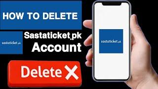 How to delete sastaticket.pk account||Sastaticket.pk account delete||Delete sastaticket.pk account