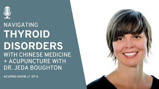 4: Navigating Thyroid Disorders with Chinese Medicine & Acupuncture with Dr. Jeda Boughton