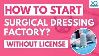 How to Start Surgical Dressing Factory Without License | Medical Devices | Pharmadocx Consultants