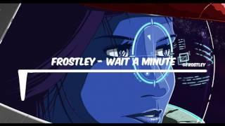 Frostley  - Wait a Minute