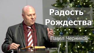 Проповедь: "Радость Рождества" - Павел Черников