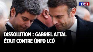 Dissolution : Gabriel Attal était contre (info LCI)