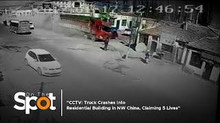 CCTV: Truck Crashes Into Residential Building in NW China, Claiming 5 Lives | On The Spot