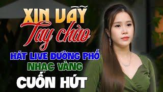 LK XIN VẪY TAY CHÀO - Những Bản Nhạc Vàng Đi Vào Lòng Người Hát Live Cực Hay Giữa Phố | Huỳnh Gấm